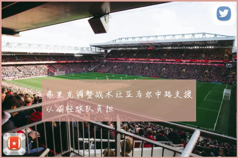 弗里克调整战术让亚马尔中路支援以减轻球队负担