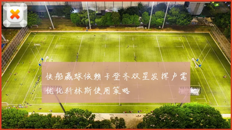 快船赢球依赖卡登齐双星发挥卢需优化科林斯使用策略