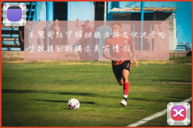 东契奇防守移动能力排名仅次于哈登数据分析揭示真实情况