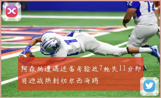阿森纳遭遇连番考验近7轮失11分即将迎战热刺切尔西海鸥
